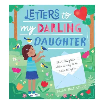 Letters to My Darling Daughter Dear Daughter, this is My Love Letter to You...