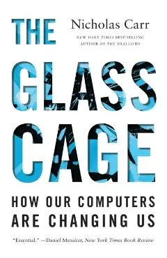 The Glass Cage: How Our Computers Are Changing Us