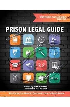 Prison Legal Guide: The Facts You Need to Succeed in the Judicial Arena