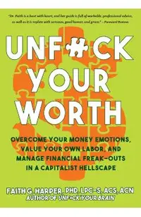 Unfuck Your Worth: Overcome Your Money Emotions, Value Your Own Labor, and Manage Financial Freak-Outs in a Capitalist Hellscape