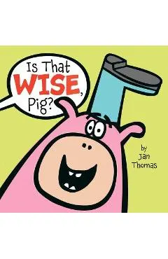Is That Wise, Pig?