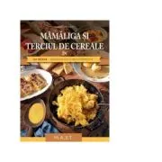 Mamaliga si terciul de cereale in 130 retete traditionale si reinterpretate