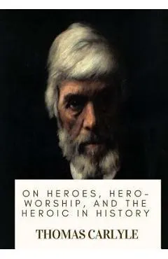 On Heroes, Hero-Worship, and the Heroic in History