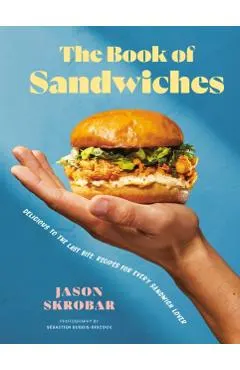 The Book of Sandwiches: Delicious to the Last Bite: Recipes for Every Sandwich Lover