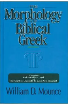 The Morphology of Biblical Greek: A Companion to Basics of Biblical Greek and the Analytical Lexicon to the Greek New Testament