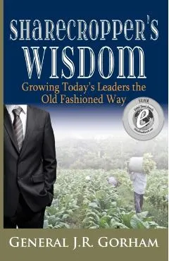 Sharecropper's Wisdom: Growing Today's Leaders the Old Fashioned Way