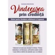 Vindecarea prin credinta. Sfaturi pentru tamaduire sufleteasca si trupeasca