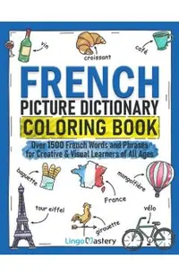 French Picture Dictionary Coloring Book: Over 1500 French Words and Phrases for Creative & Visual Learners of All Ages