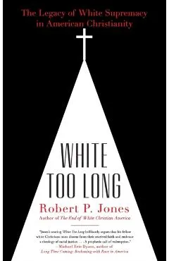 White Too Long: The Legacy of White Supremacy in American Christianity