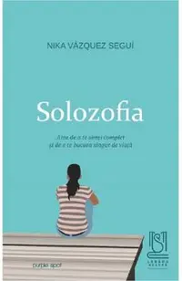 Solozofia. Arta de a te simti complet si de a te bucura singur de viata