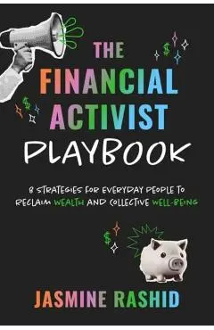 The Financial Activist Playbook: 8 Strategies for Everyday People to Reclaim Wealth and Collective Well-Being