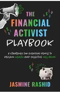 The Financial Activist Playbook: 8 Strategies for Everyday People to Reclaim Wealth and Collective Well-Being