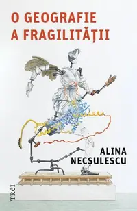 O geografie a fragilității - Paperback brosat - Alina Necșulescu