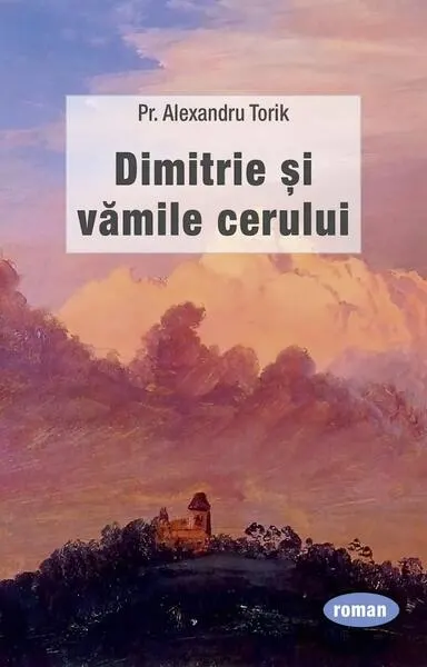 Dimitrie și vămile cerului - Paperback brosat - Pr. Alexandru Torik