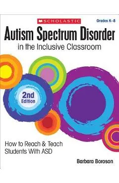 Autism Spectrum Disorder in the Inclusive Classroom, 2nd Edition: How to Reach & Teach Students with Asd