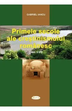 Primele secole ale crestinismului romanesc (Sec. I-IV)