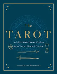 The Tarot: A Collection of Secret Wisdom from Tarot's Mystical Origins