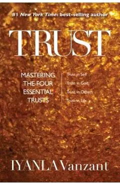 Trust: Mastering the Four Essential Trusts: Trust in Self, Trust in God, Trust in Others, Trust in Life