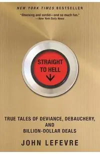 Straight to Hell: True Tales of Deviance, Debauchery, and Billion-Dollar Deals