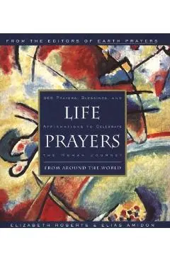 Life Prayers: From Around the World 365 Prayers, Blessings, and Affirmations to Celebrate the Human Journey