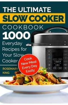 The Ultimate Slow Cooker Cookbook: 1000 Everyday Recipes for Your Slow Cooker. Cook New Meal Every Day Easily