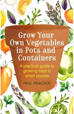 Grow Your Own Vegetables in Pots and Containers