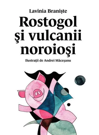 Rostogol și vulcanii noroioși - Hardcover - Lavinia Branişte