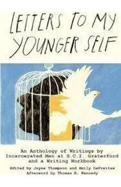 Letters to My Younger Self: An Anthology of Writings by Incarcerated Men at S.C.I. Graterford and a Writing Workbook