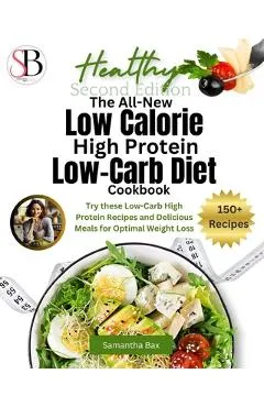 The All-New Low Calorie High Protein Low-Carb Diet (Cookbook): Try These Low-Carb High Protein Recipes and Delicious Meals for Optimal Weight Loss