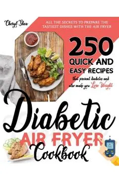 Diabetic Air Fryer Cookbook: All The Secrets To Prepare the tastiest dishes with the Air Fryer. 250 Quick and Easy Recipes that Prevent Diabetes an