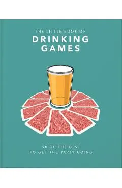 The Little Book of Drinking Games: 50 of the Best to Get the Party Going