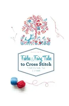 Fables & Fairy Tales to Cross Stitch: French Charm for Your Stitchwork