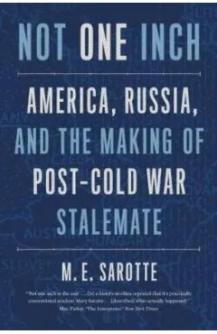 Not One Inch: America, Russia, and the Making of Post-Cold War Stalemate