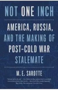 Not One Inch: America, Russia, and the Making of Post-Cold War Stalemate