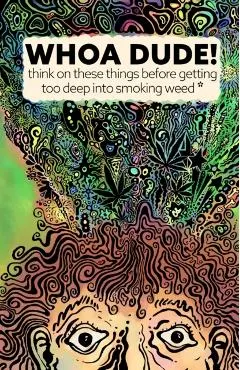 Whoa Dude!Think on these things before getting too deep into smoking Weed*: *or what the science of marijuana is telling us about the harmful effects