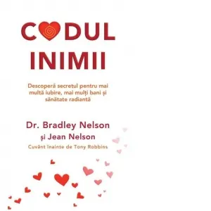 Codul inimii. Metoda revolutionara prin care iti vei deschide inima si iti vei transforma viata