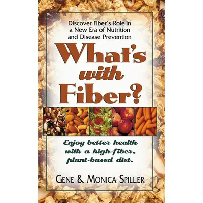What'S with Fiber: Enjoy Better Health with a High-Fiber, Plant-Based Diet