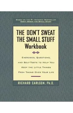 The Don't Sweat the Small Stuff Workbook: Exercises, Questions, and Self-Tests to Help You Keep the Little Things from Taking Over Your Life