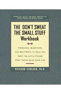 The Don't Sweat the Small Stuff Workbook: Exercises, Questions, and Self-Tests to Help You Keep the Little Things from Taking Over Your Life