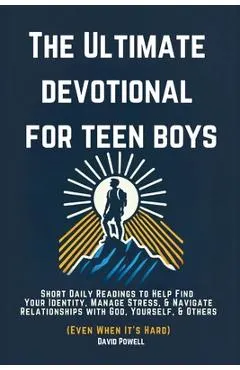 The Ultimate Devotional for Teen Boys: Short Daily Readings to Help Find Your Identity, Manage Stress, & Navigate Relationships with God, Yourself, &
