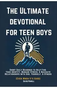 The Ultimate Devotional for Teen Boys: Short Daily Readings to Help Find Your Identity, Manage Stress, & Navigate Relationships with God, Yourself, &