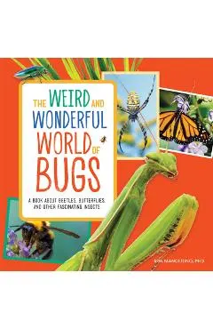 The Weird and Wonderful World of Bugs: A Book about Beetles, Butterflies, and Other Fascinating Insects