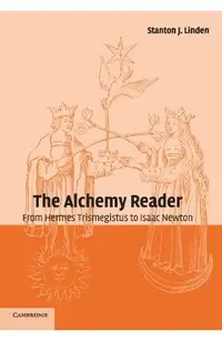 The Alchemy Reader: From Hermes Trismegistus to Isaac Newton