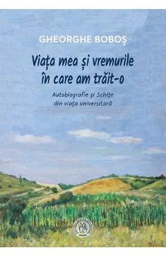 Viata mea si vremurile in care am trait-o