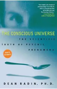 The Conscious Universe: The Scientific Truth of Psychic Phenomena