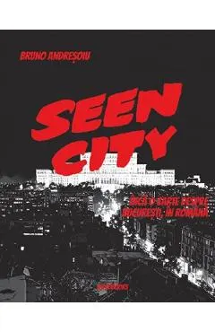 Seen City. Inca o carte despre Bucuresti, in romana