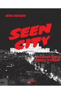 Seen City. Inca o carte despre Bucuresti, in romana
