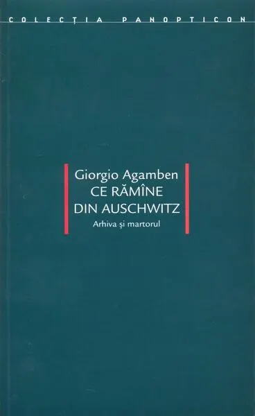Ce rămîne din Auschwitz. Arhiva şi martorul - Paperback brosat - Giorgio Agamben