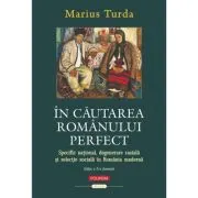 In cautarea romanului perfect. Specific national, degenerare rasiala si selectie sociala in Romania moderna (editia a 2-a ilustrata)