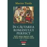 In cautarea romanului perfect. Specific national, degenerare rasiala si selectie sociala in Romania moderna (editia a 2-a ilustrata)